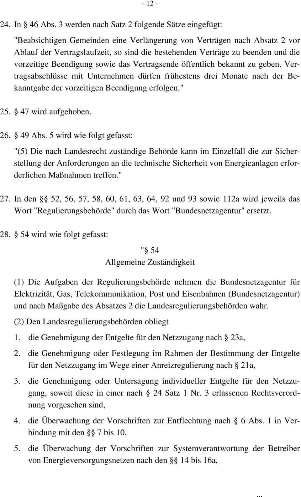 die vorzeitige Beendigung sowie das Vertragsende öffentlich bekannt zu geben. Vertragsabschlüsse mit Unternehmen dürfen frühestens drei Monate nach der Bekanntgabe der vorzeitigen Beendigung erfolgen.