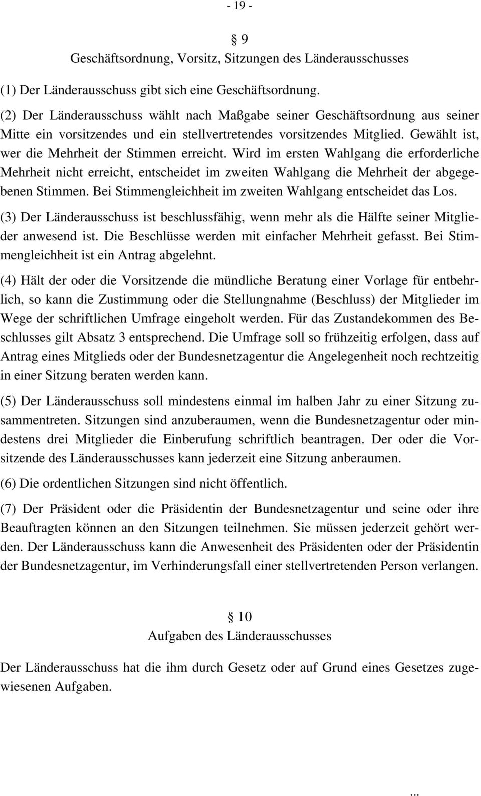 Gewählt ist, wer die Mehrheit der Stimmen erreicht. Wird im ersten Wahlgang die erforderliche Mehrheit nicht erreicht, entscheidet im zweiten Wahlgang die Mehrheit der abgegebenen Stimmen.