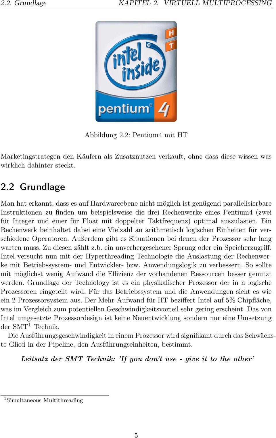 2: Pentium4 mit HT Marketingstrategen den Käufern als Zusatznutzen verkauft, ohne dass diese wissen was wirklich dahinter steckt. 2.