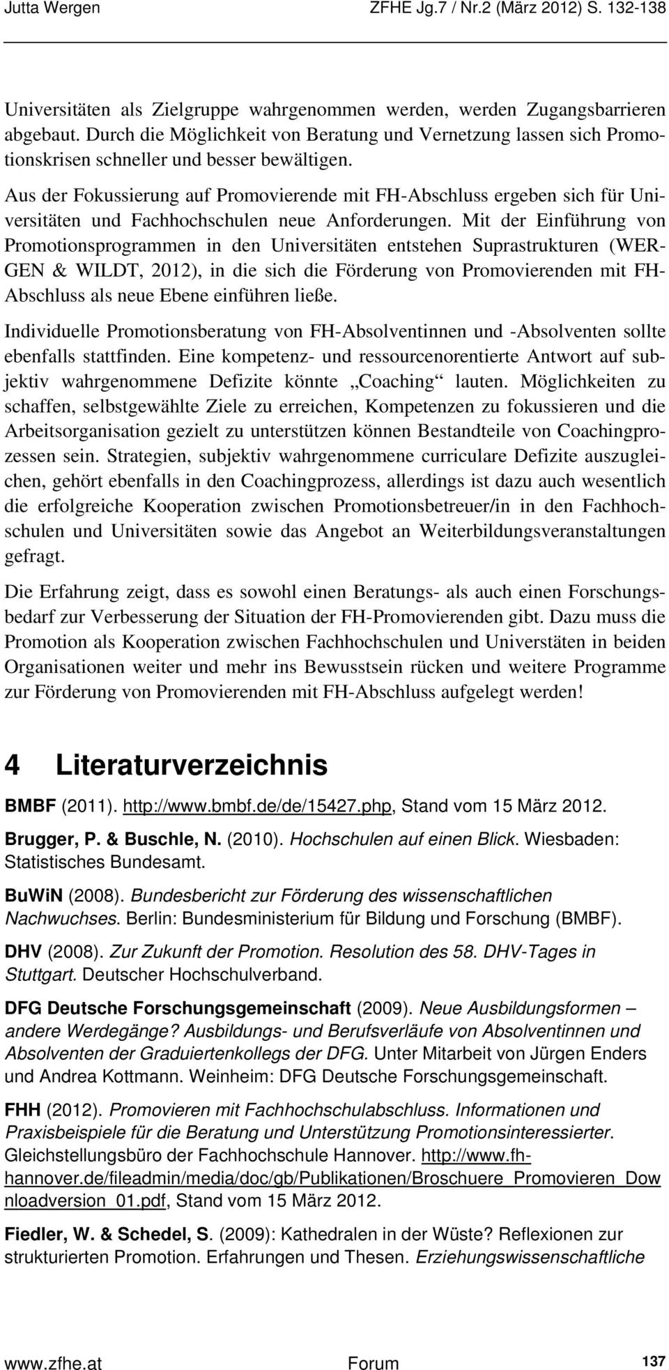 Mit der Einführung von Promotionsprogrammen in den Universitäten entstehen Suprastrukturen (WER- GEN & WILDT, 2012), in die sich die Förderung von Promovierenden mit FH- Abschluss als neue Ebene