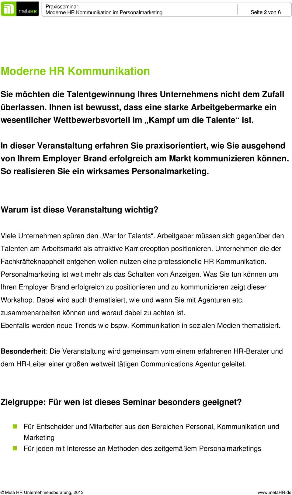 In dieser Veranstaltung erfahren Sie praxisorientiert, wie Sie ausgehend von Ihrem Employer Brand erfolgreich am Markt kommunizieren können. So realisieren Sie ein wirksames Personalmarketing.