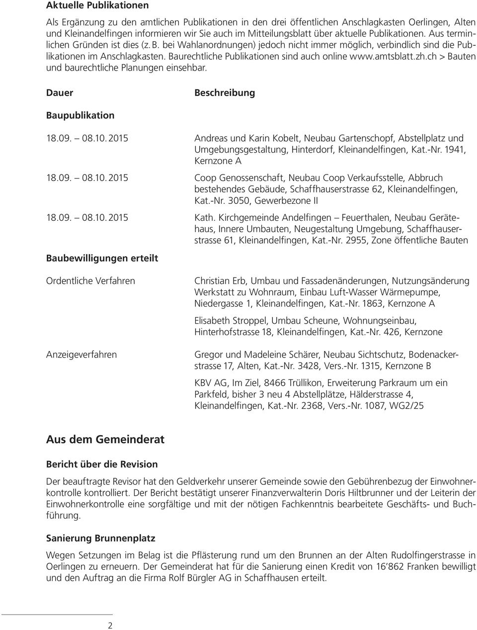 Baurechtliche Publikationen sind auch online www.amtsblatt.zh.ch > Bauten und baurechtliche Planungen einsehbar. Dauer Beschreibung Baupublikation 18.09. 08.10.