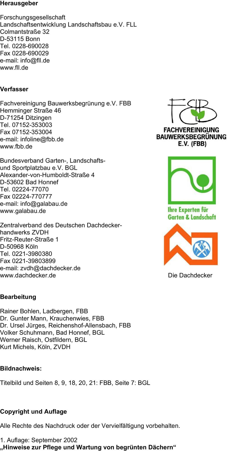 de www.fbb.de Bundesverband Garten-, Landschaftsund Sportplatzbau e.v. BGL Alexander-von-Humboldt-Straße 4 D-53602 Bad Honnef Tel. 02224-77070 Fax 02224-770777 e-mail: info@galabau.