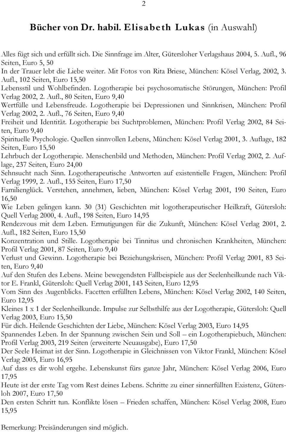 Logotherapie bei psychosomatische Störungen, München: Profil Verlag 2002, 2. Aufl., 80 Seiten, Euro 9,40 Wertfülle und Lebensfreude.