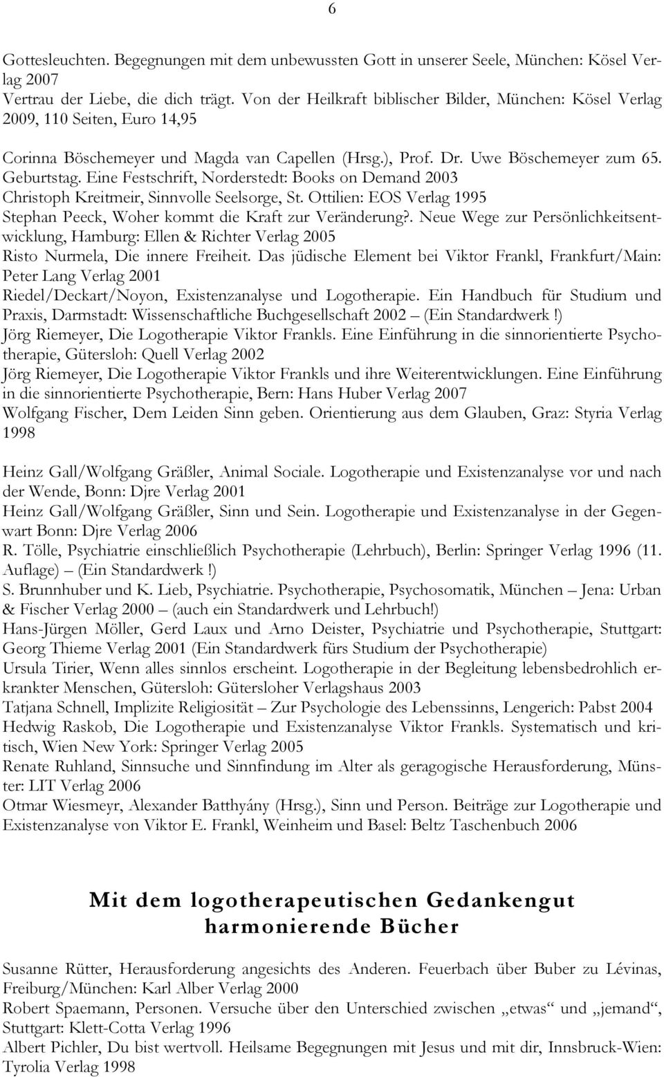 Eine Festschrift, Norderstedt: Books on Demand 2003 Christoph Kreitmeir, Sinnvolle Seelsorge, St. Ottilien: EOS Verlag 1995 Stephan Peeck, Woher kommt die Kraft zur Veränderung?