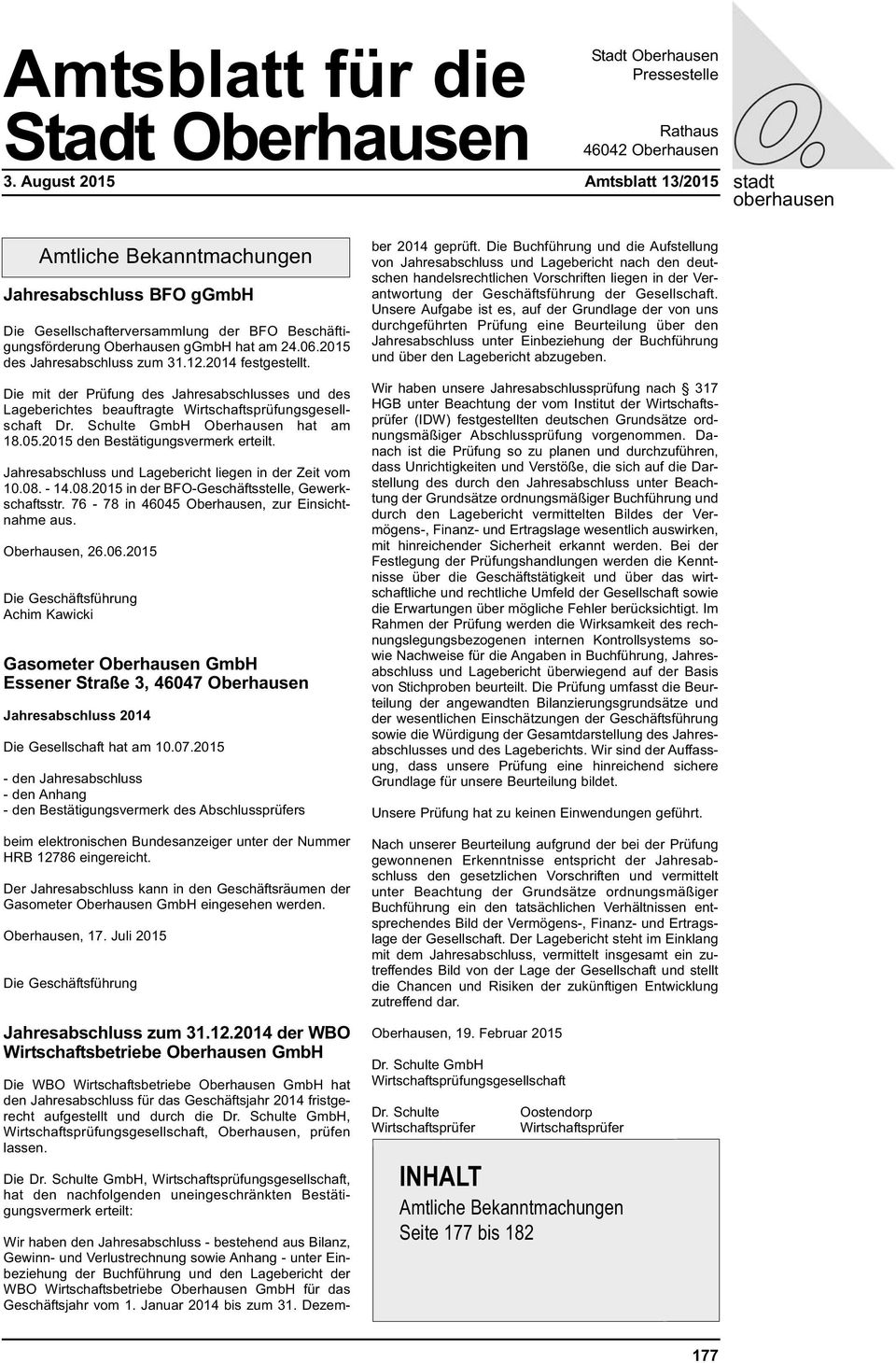 2015 des Jahresabschluss zum 31.12.2014 festgestellt. Die mit der Prüfung des Jahresabschlusses und des Lageberichtes beauftragte Wirtschaftsprüfungsgesellschaft Dr. Schulte GmbH Oberhausen hat am 18.