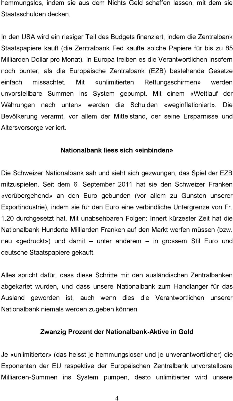 In Europa treiben es die Verantwortlichen insofern noch bunter, als die Europäische Zentralbank (EZB) bestehende Gesetze einfach missachtet.