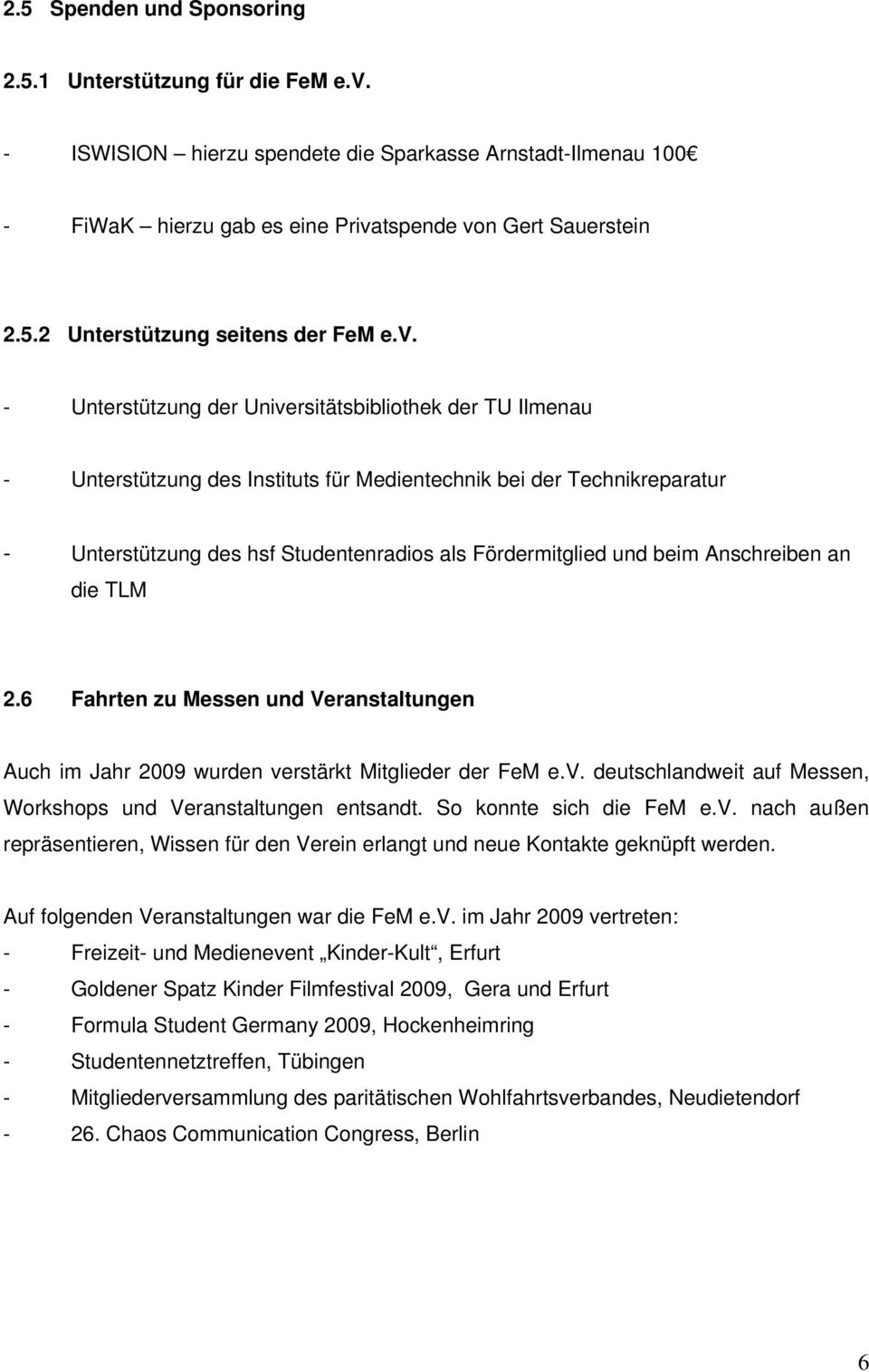 beim Anschreiben an die TLM 2.6 Fahrten zu Messen und Veranstaltungen Auch im Jahr 2009 wurden verstärkt Mitglieder der FeM e.v. deutschlandweit auf Messen, Workshops und Veranstaltungen entsandt.