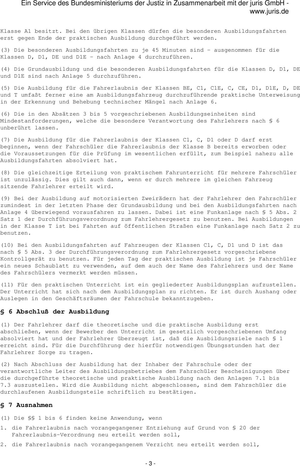 (4) Die Grundausbildung und die besonderen Ausbildungsfahrten für die Klassen D, D1, DE und D1E sind nach Anlage 5 durchzuführen.