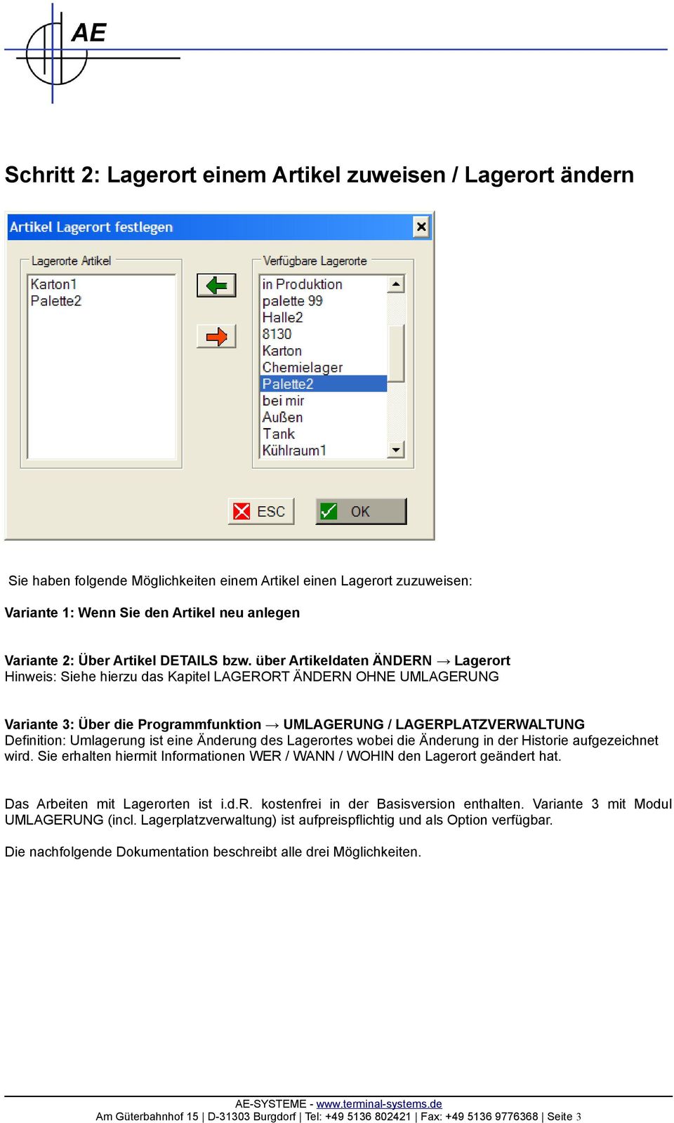 über Artikeldaten ÄNDERN Lagerort Hinweis: Siehe hierzu das Kapitel LAGERORT ÄNDERN OHNE UMLAGERUNG Variante 3: Über die Programmfunktion UMLAGERUNG / LAGERPLATZVERWALTUNG Definition: Umlagerung ist