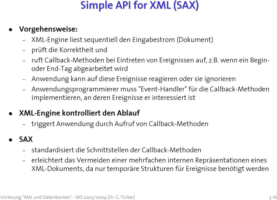 Callback-Methoden implementieren, an deren Ereignisse er interessiert ist XML-Engine kontrolliert den Ablauf SAX triggert Anwendung durch Aufruf von Callback-Methoden standardisiert