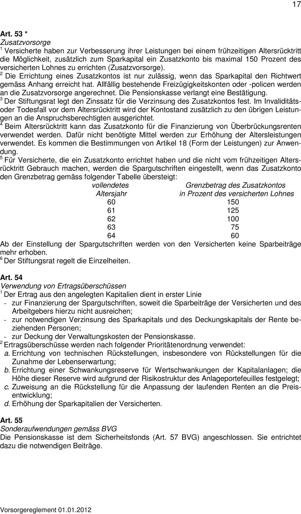 versicherten Lohnes zu errichten (Zusatzvorsorge). Die Errichtung eines Zusatzkontos ist nur zulässig, wenn das Sparkapital den Richtwert gemäss Anhang erreicht hat.