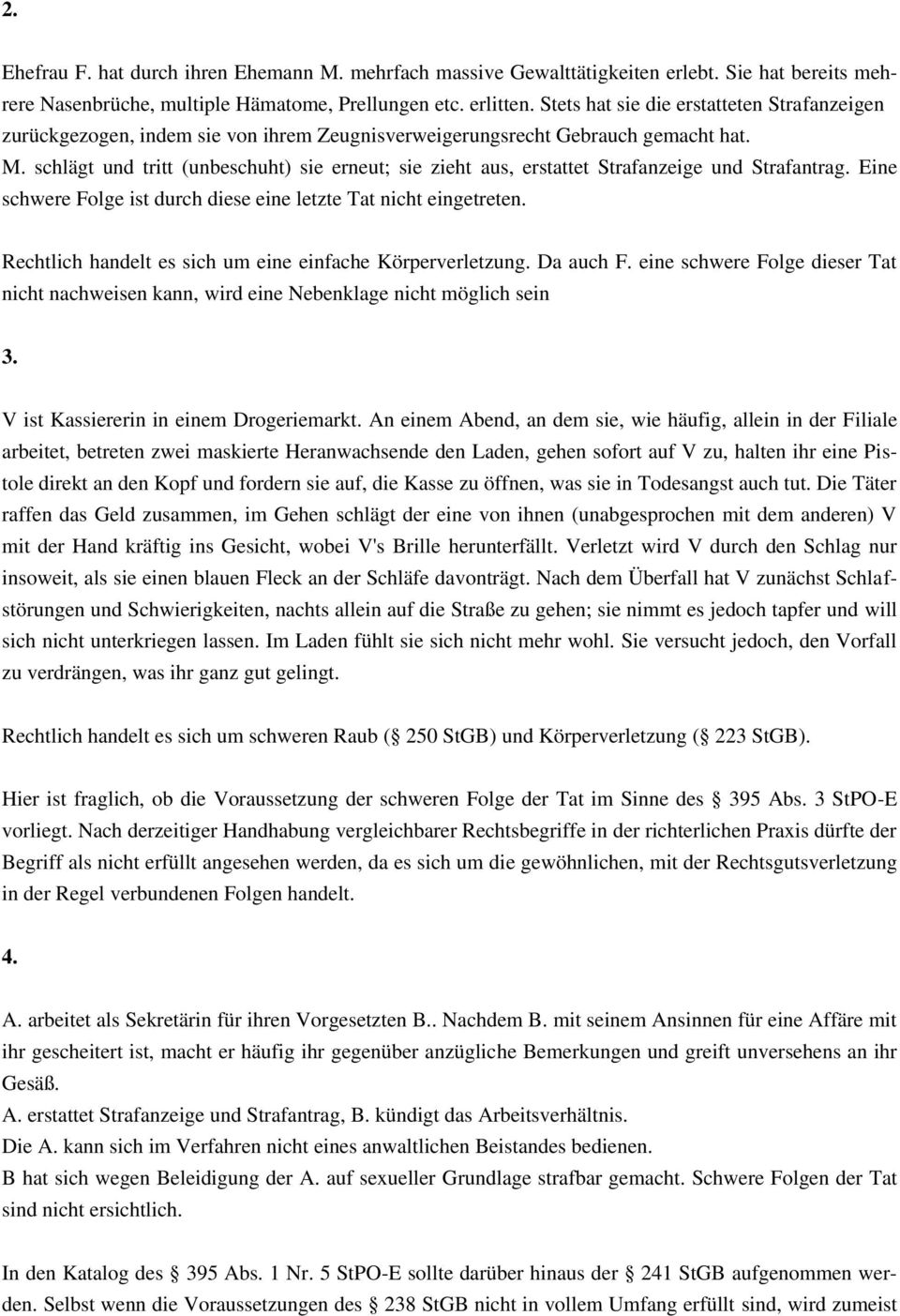 schlägt und tritt (unbeschuht) sie erneut; sie zieht aus, erstattet Strafanzeige und Strafantrag. Eine schwere Folge ist durch diese eine letzte Tat nicht eingetreten.