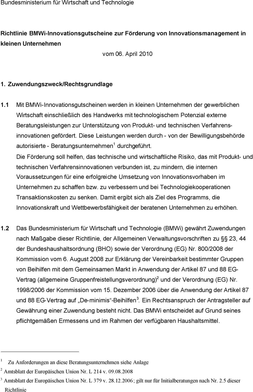 1 Mit BMWi-Innovationsgutscheinen werden in kleinen Unternehmen der gewerblichen Wirtschaft einschließlich des Handwerks mit technologischem Potenzial externe Beratungsleistungen zur Unterstützung