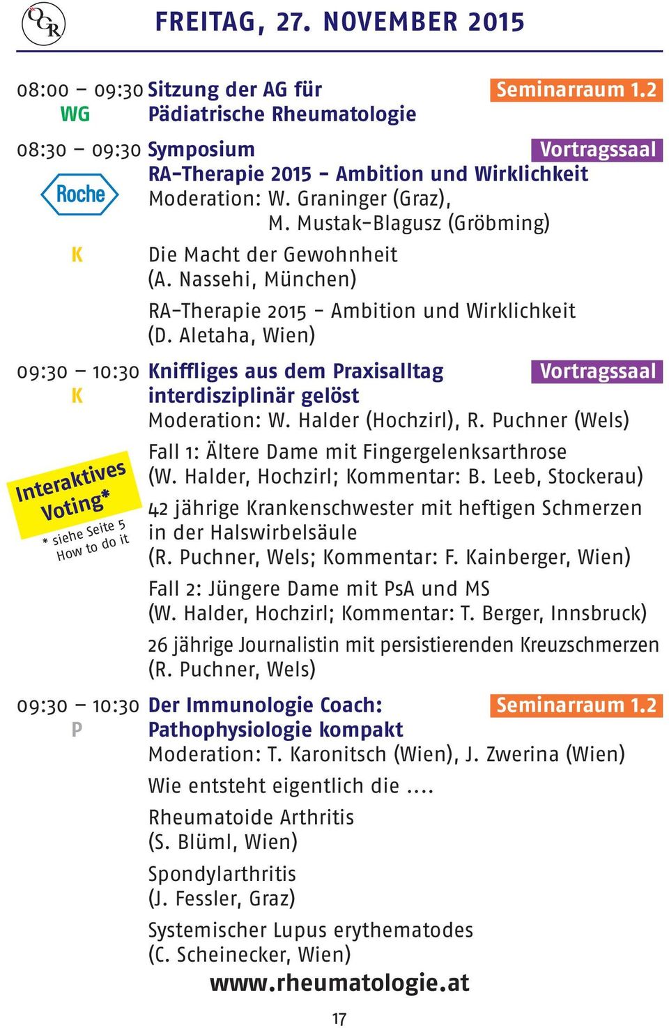 Aletaha, Wien) 09:30 10:30 Kniffliges aus dem Praxisalltag Vortragssaali K interdisziplinär gelöst Moderation: W. Halder (Hochzirl), R.