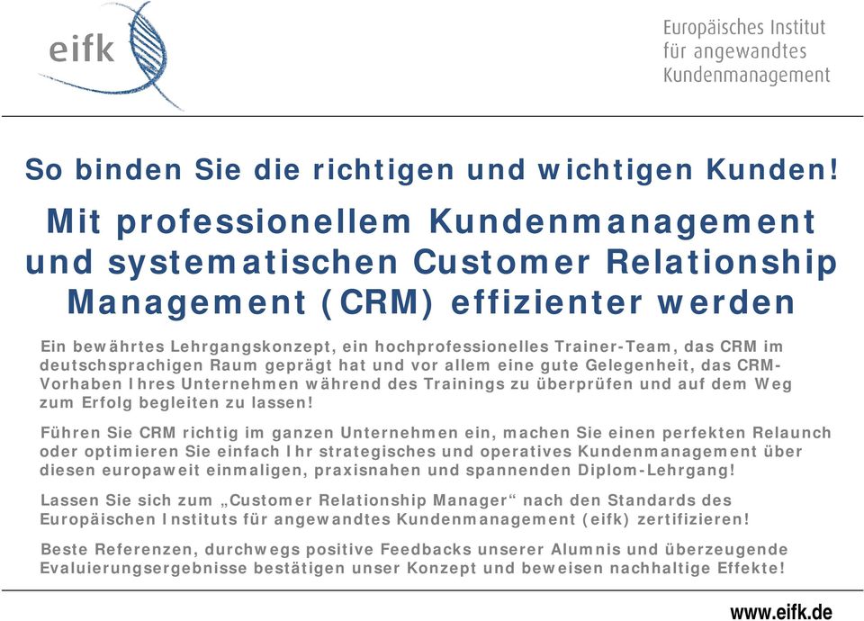 deutschsprachigen Raum geprägt hat und vor allem eine gute Gelegenheit, das CRM- Vorhaben Ihres Unternehmen während des Trainings zu überprüfen und auf dem Weg zum Erfolg begleiten zu lassen!