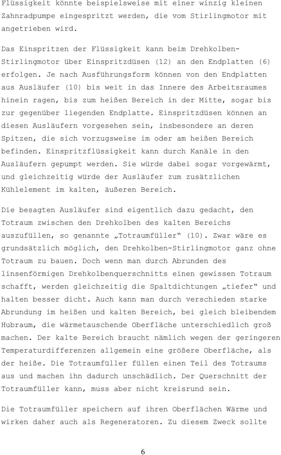 Je nach Ausführungsform können von den Endplatten aus Ausläufer (10) bis weit in das Innere des Arbeitsraumes hinein ragen, bis zum heißen Bereich in der Mitte, sogar bis zur gegenüber liegenden