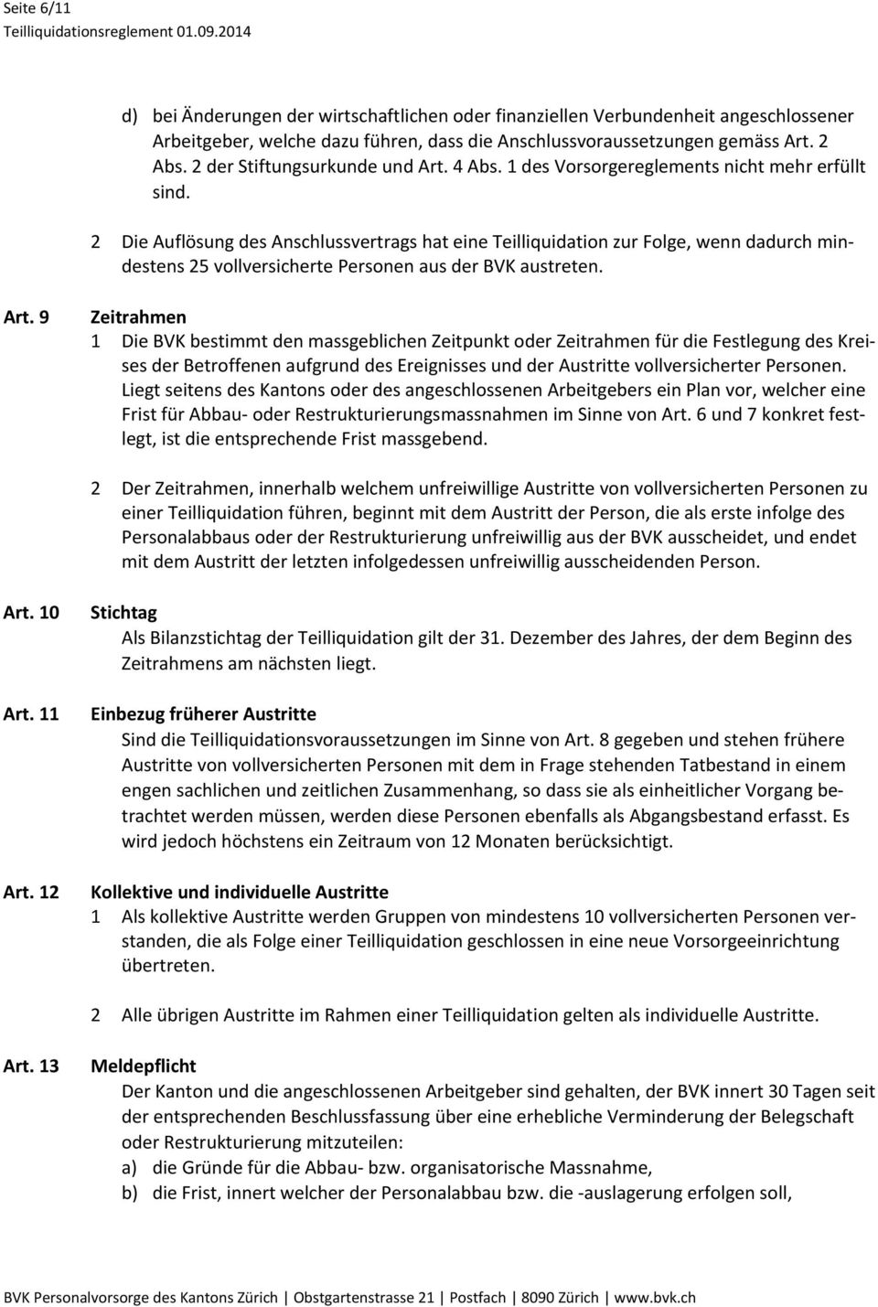 2 Die Auflösung des Anschlussvertrags hat eine Teilliquidation zur Folge, wenn dadurch mindestens 25 vollversicherte Personen aus der BVK austreten. Art.