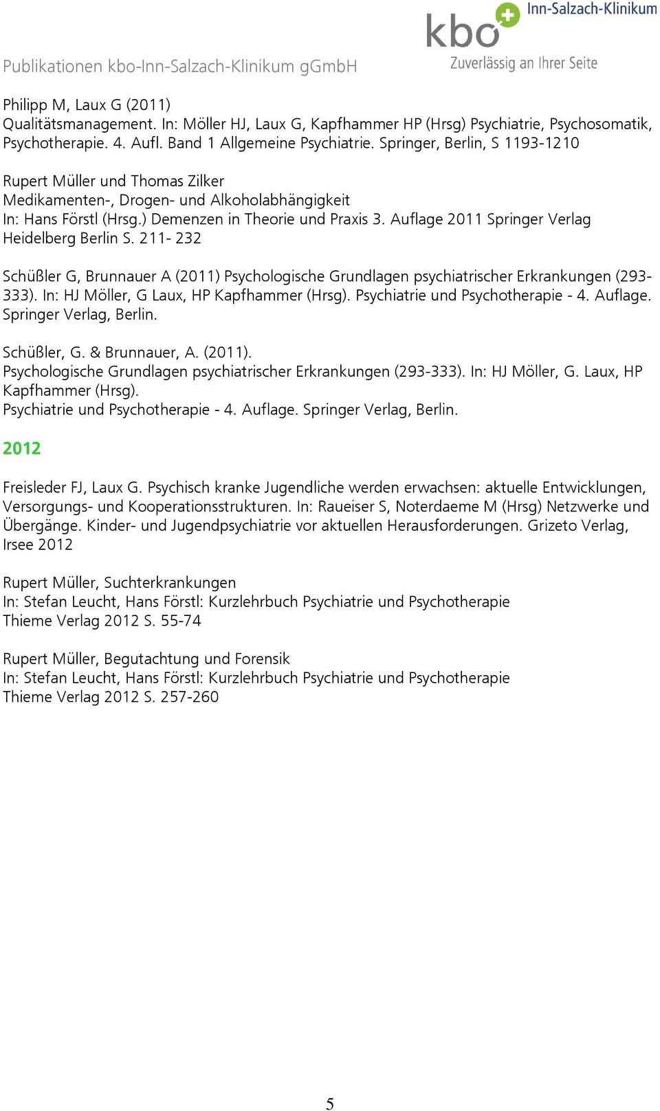 Auflage 2011 Springer Verlag Heidelberg Berlin S. 211-232 Schüßler G, Brunnauer A (2011) Psychologische Grundlagen psychiatrischer Erkrankungen (293-333). In: HJ Möller, G Laux, HP Kapfhammer (Hrsg).