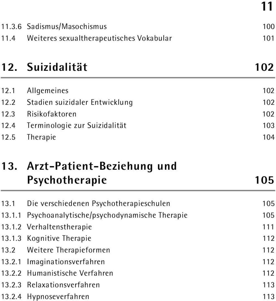 Arzt-Patient-Beziehung und Psychotherapie 105 13.1 Die verschiedenen Psychotherapieschulen 105 13.1.1 Psychoanalytische/psychodynamische Therapie 105 13.1.2 Verhaltenstherapie 111 13.