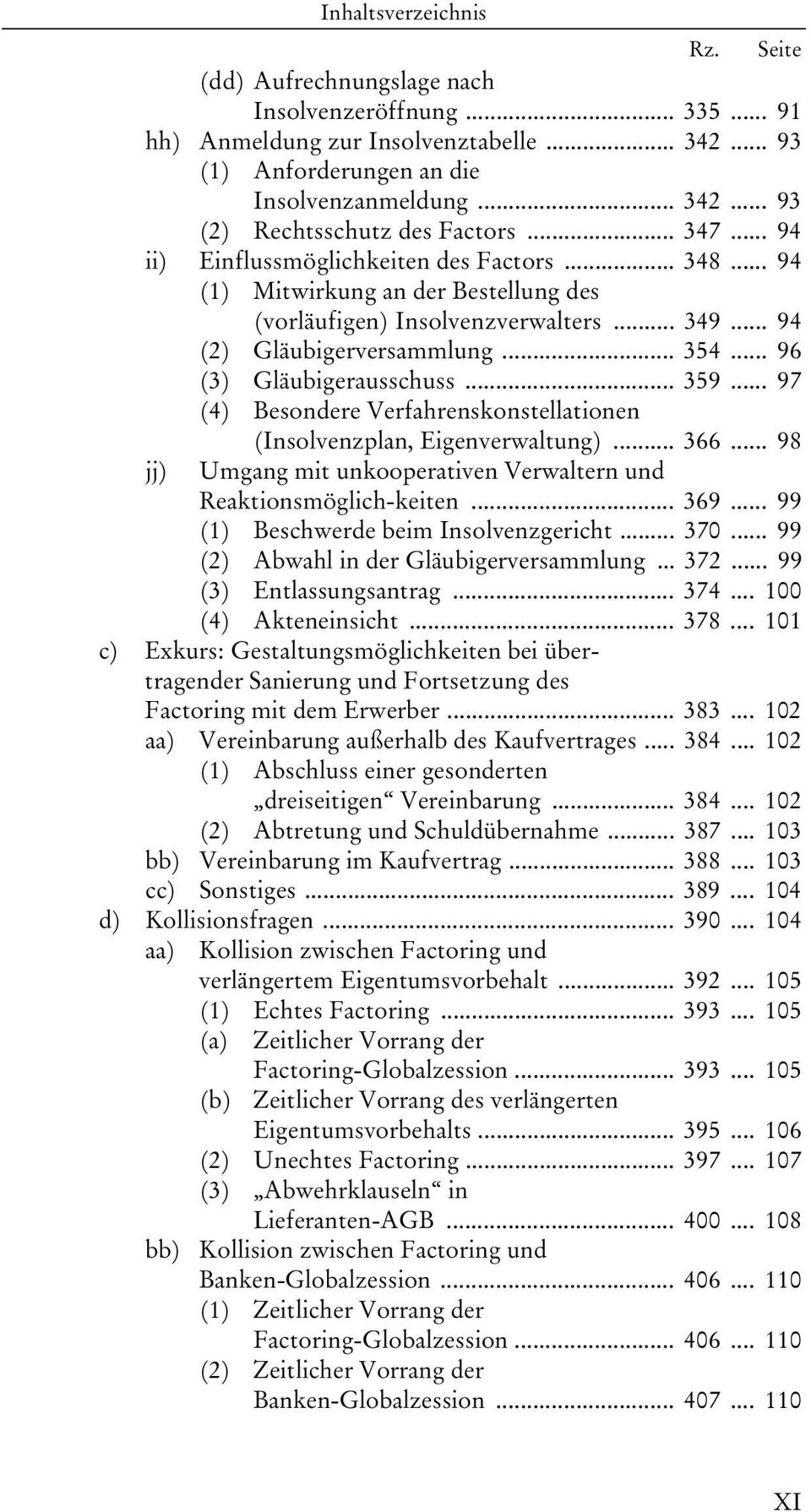 .. 359... 97 (4) Besondere Verfahrenskonstellationen (Insolvenzplan, Eigenverwaltung)... 366... 98 jj) Umgang mit unkooperativen Verwaltern und Reaktionsmöglich-keiten... 369.