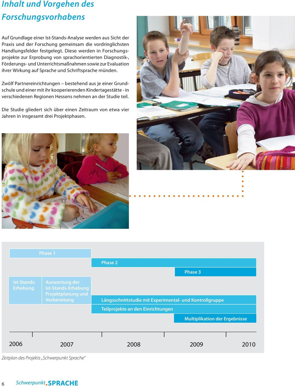 Zwölf Partnereinrichtungen bestehend aus je einer Grundschule und einer mit ihr kooperierenden Kindertagestätte - in verschiedenen Regionen Hessens nehmen an der Studie teil.