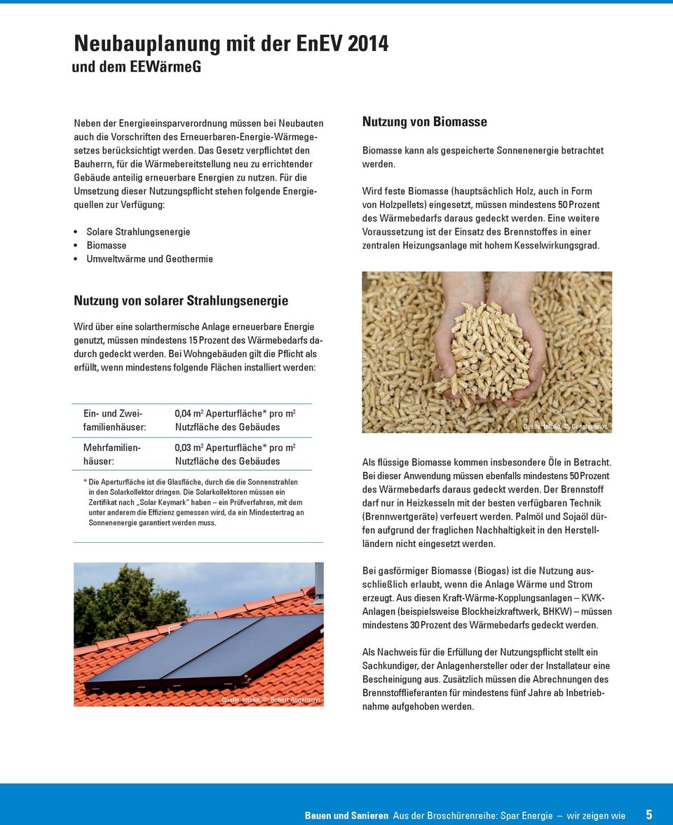 Für die Umsetzung dieser Nutzungspflicht stehen folgende Energiequellen zur Verfügung: Solare Strahlungsenergie Biomasse Umweltwärme und Geothermie Nutzung von Biomasse Biomasse kann als gespeicherte