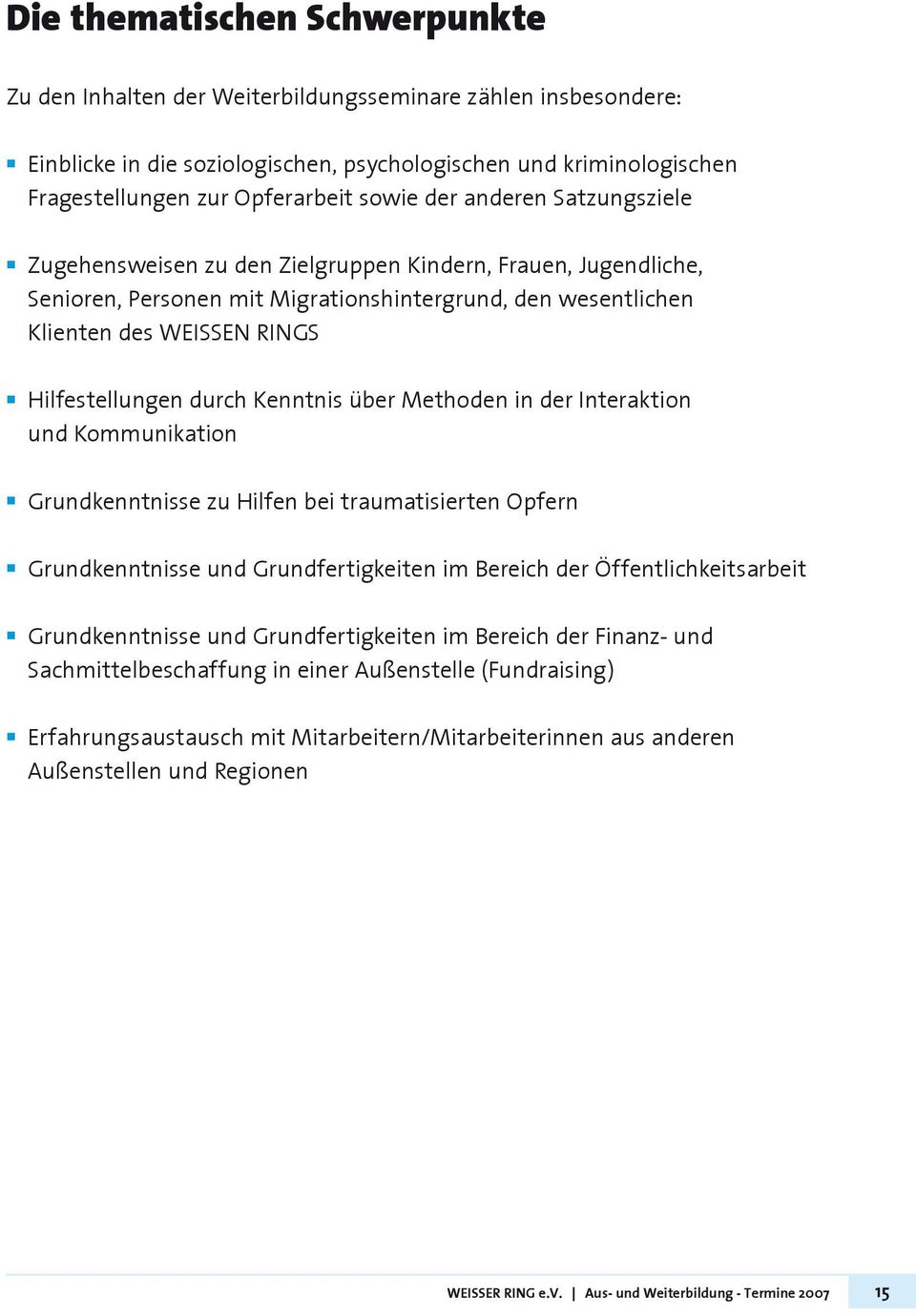 Hilfestellungen durch Kenntnis über Methoden in der Interaktion und Kommunikation Grundkenntnisse zu Hilfen bei traumatisierten Opfern Grundkenntnisse und Grundfertigkeiten im Bereich der