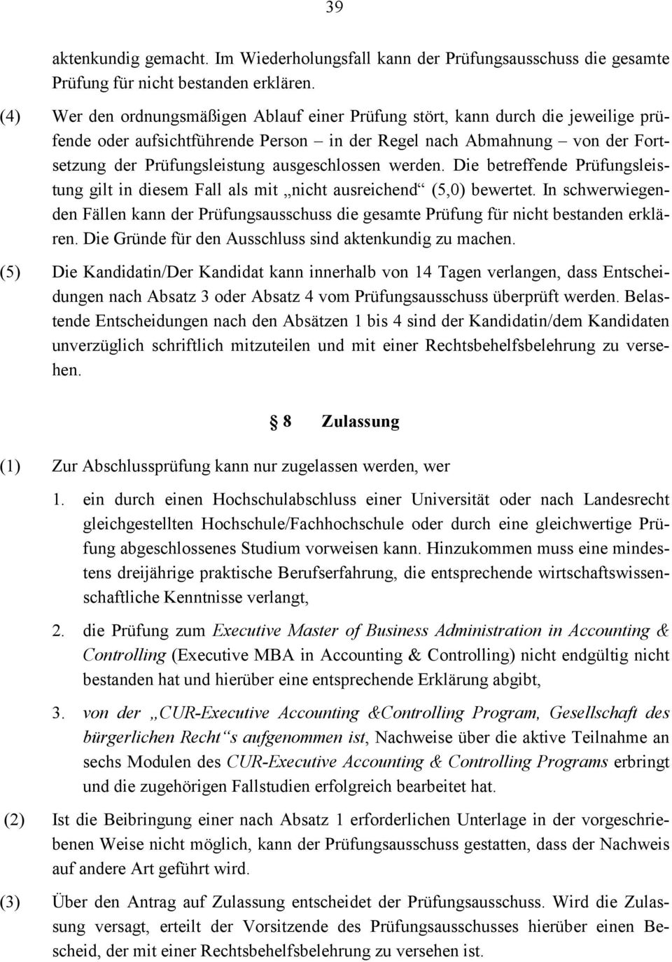 ausgeschlossen werden. Die betreffende Prüfungsleistung gilt in diesem Fall als mit nicht ausreichend (5,0) bewertet.