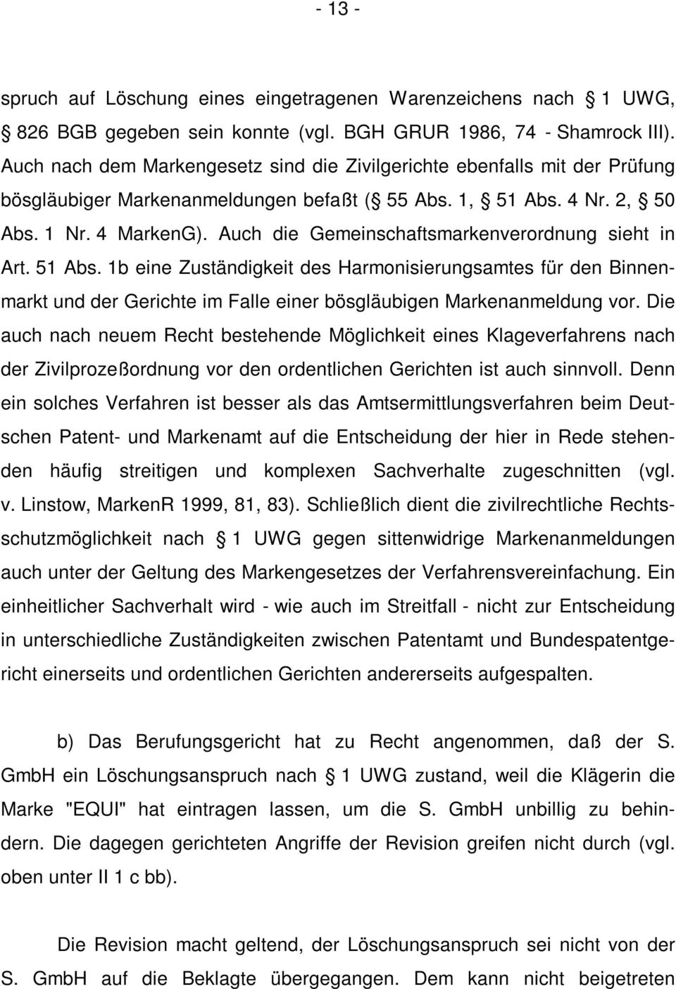 Auch die Gemeinschaftsmarkenverordnung sieht in Art. 51 Abs. 1b eine Zuständigkeit des Harmonisierungsamtes für den Binnenmarkt und der Gerichte im Falle einer bösgläubigen Markenanmeldung vor.