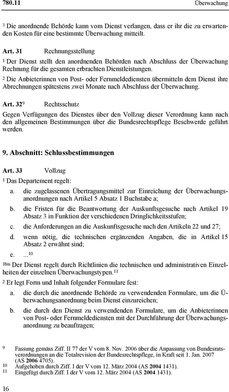 2 Die Anbieterinnen von Post- oder Fernmeldediensten übermitteln dem Dienst ihre Abrechnungen spätestens zwei Monate nach Abschluss der Überwachung. Art.