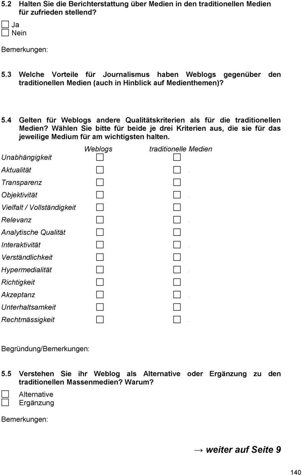 4 Gelten für Weblogs andere Qualitätskriterien als für die traditionellen Medien? Wählen Sie bitte für beide je drei Kriterien aus, die sie für das jeweilige Medium für am wichtigsten halten.