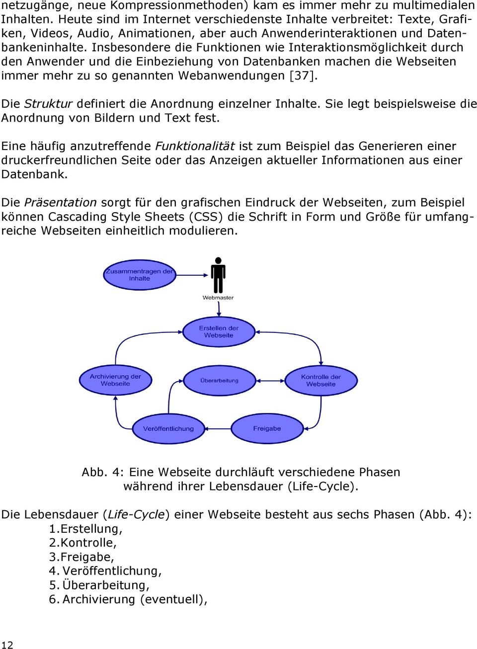 Insbesondere die Funktionen wie Interaktionsmöglichkeit durch den Anwender und die Einbeziehung von Datenbanken machen die Webseiten immer mehr zu so genannten Webanwendungen [37].