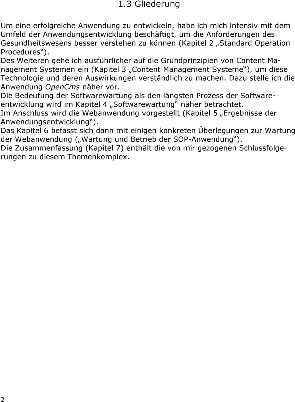 Des Weiteren gehe ich ausführlicher auf die Grundprinzipien von Content Management Systemen ein (Kapitel 3 Content Management Systeme ), um diese Technologie und deren Auswirkungen verständlich zu