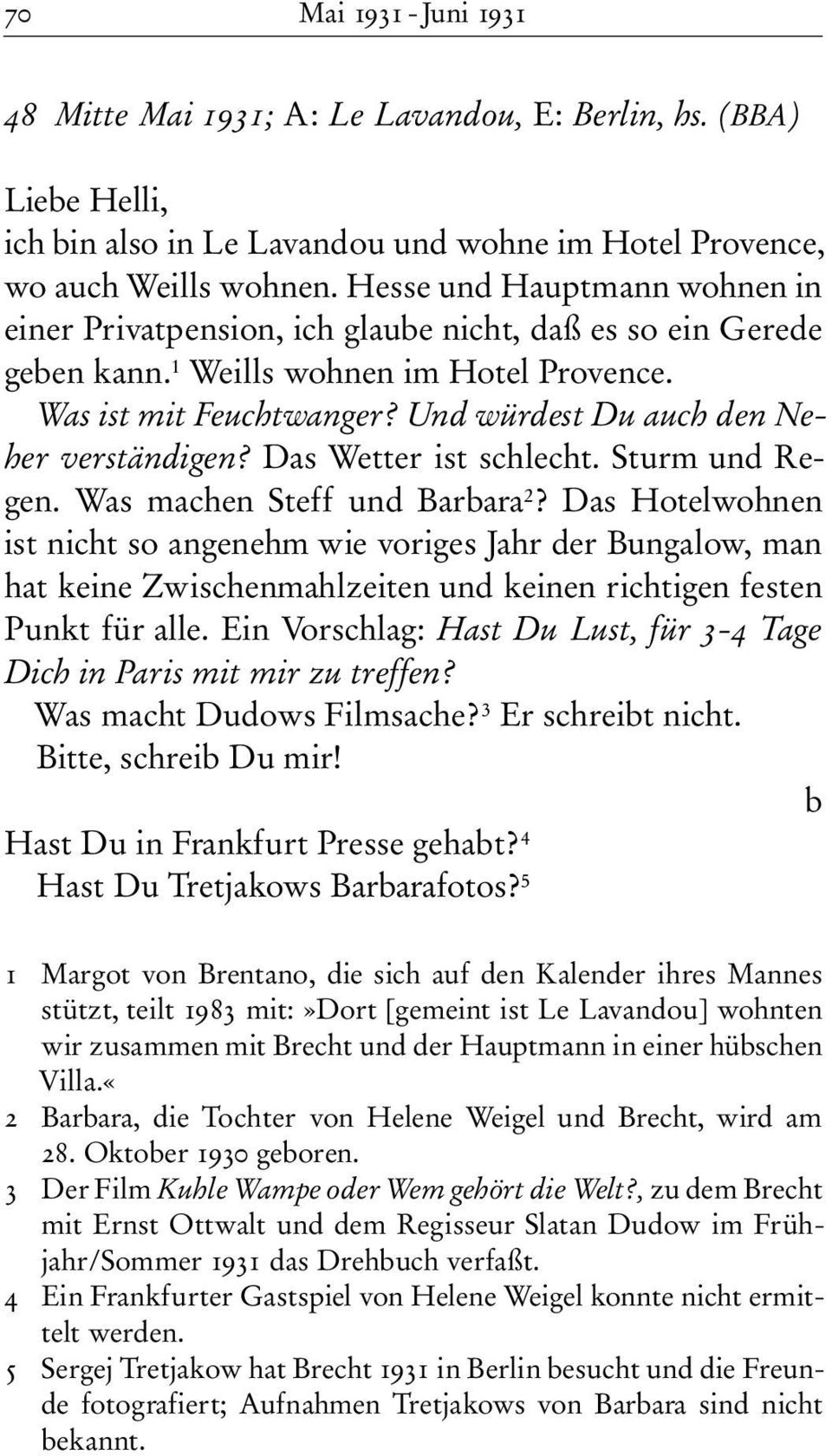 Und würdest Du auch den Neher verständigen? Das Wetter ist schlecht. Sturm und Regen. Was machen Steff und Barara 2?