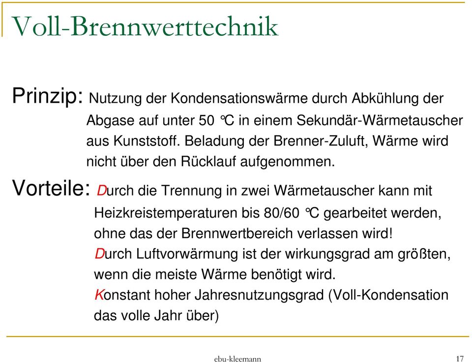 Vorteile: Durch die Trennung in zwei Wärmetauscher kann mit Heizkreistemperaturen bis 80/60 C gearbeitet werde n, ohne das der