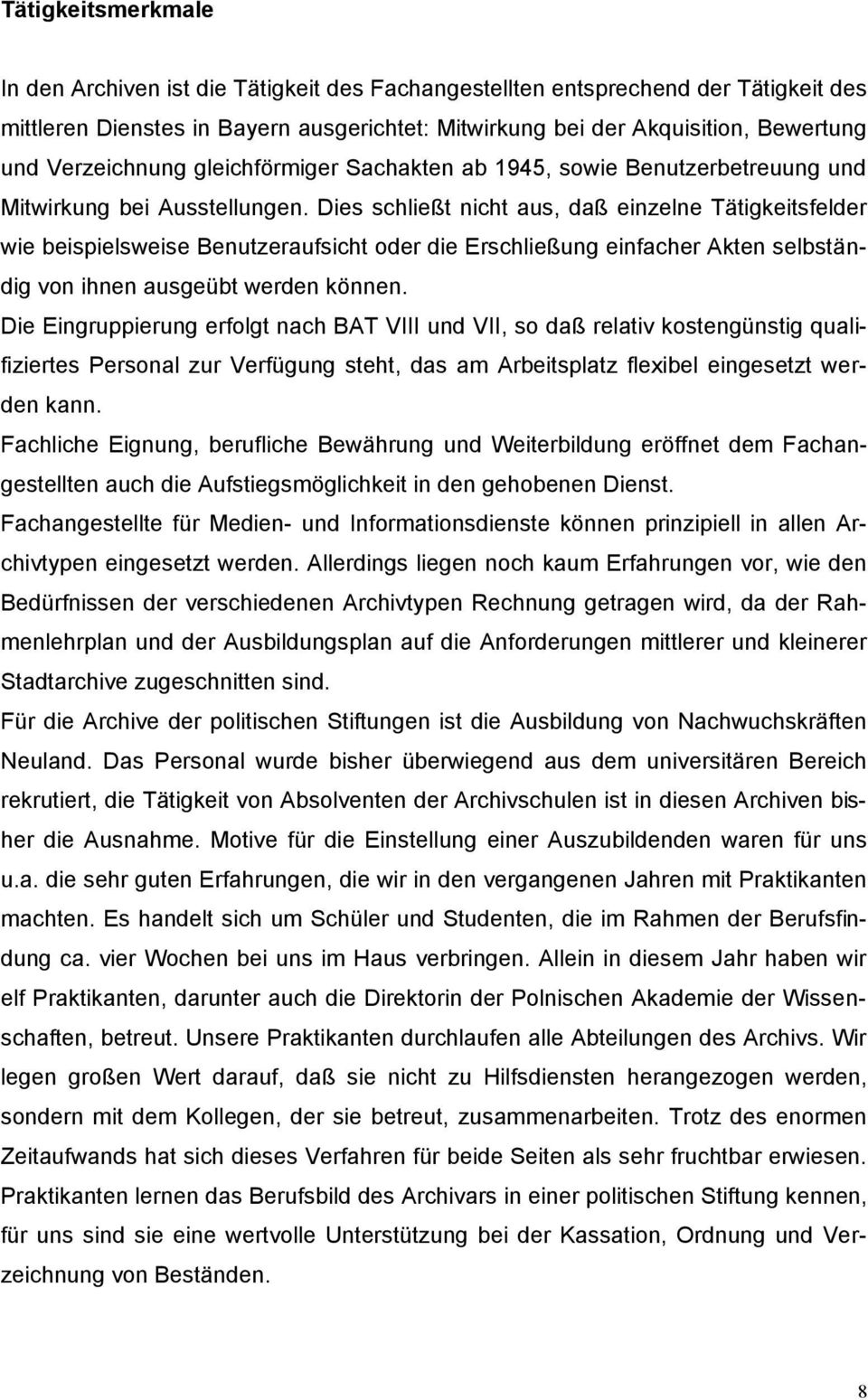 Dies schließt nicht aus, daß einzelne Tätigkeitsfelder wie beispielsweise Benutzeraufsicht oder die Erschließung einfacher Akten selbständig von ihnen ausgeübt werden können.