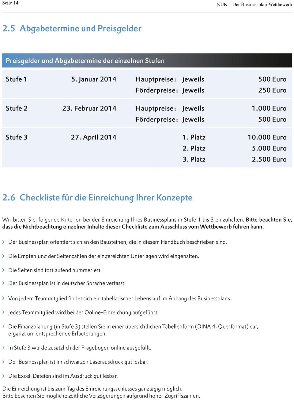 6 Checkliste für die Einreichung Ihrer Konzepte Wir bitten Sie, folgende Kriterien bei der Einreichung Ihres Businessplans in Stufe 1 bis 3 einzuhalten.