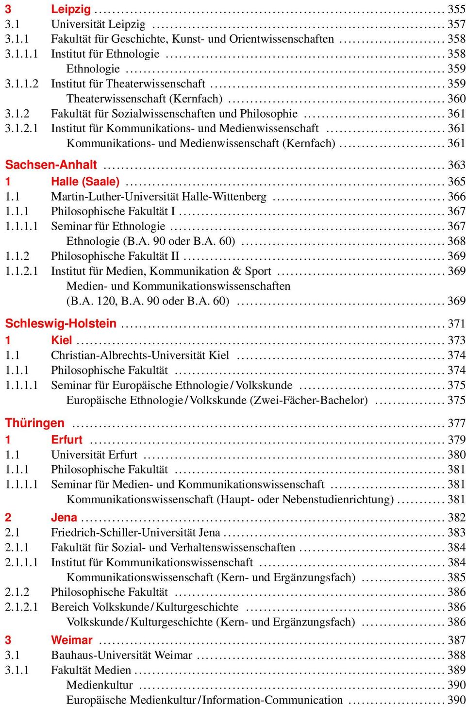 .. 361 Kommunikations- und Medienwissenschaft (Kernfach)... 361 Sachsen-Anhalt... 363 1 Halle (Saale)... 365 1.1 Martin-Luther-Universität Halle-Wittenberg... 366 1.1.1 Philosophische Fakultät I.