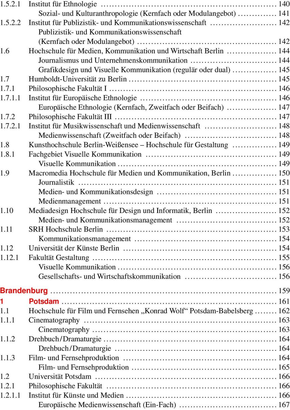 .. 144 Grafikdesign und Visuelle Kommunikation (regulär oder dual)... 145 1.7 Humboldt-Universität zu Berlin... 145 1.7.1 Philosophische Fakultät I... 146 1.7.1.1 Institut für Europäische Ethnologie.