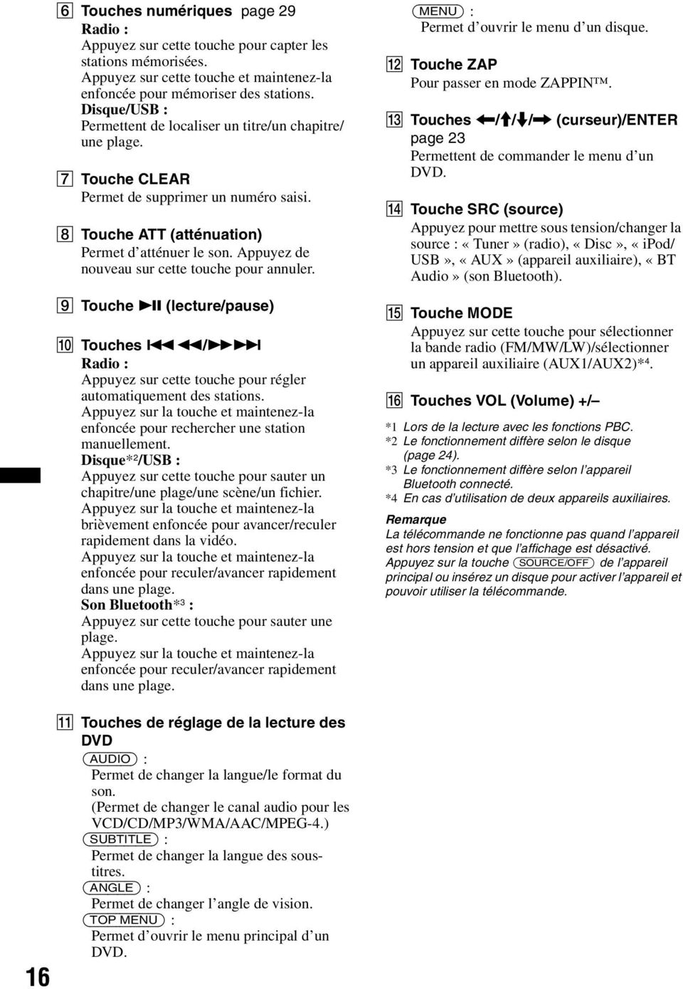 Appuyez de nouveau sur cette touche pour annuler. I Touche u (lecture/pause) J Touches.m/M> Radio : Appuyez sur cette touche pour régler automatiquement des stations.