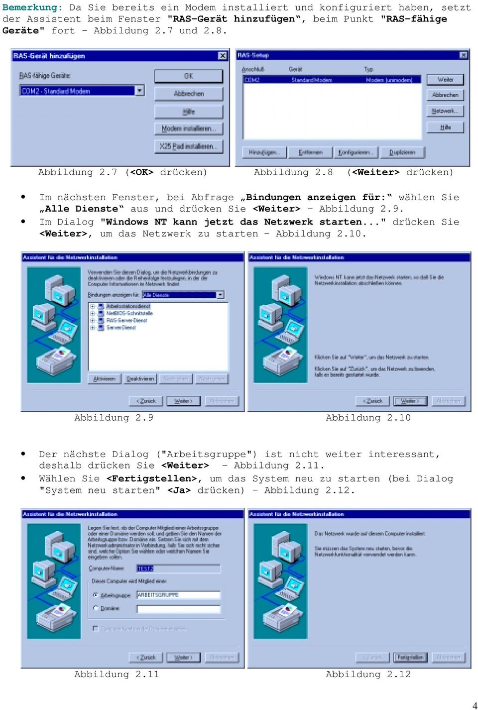 Im Dialog "Windows NT kann jetzt das Netzwerk starten..." drücken Sie <Weiter>, um das Netzwerk zu starten Abbildung 2.10. Abbildung 2.9 Abbildung 2.