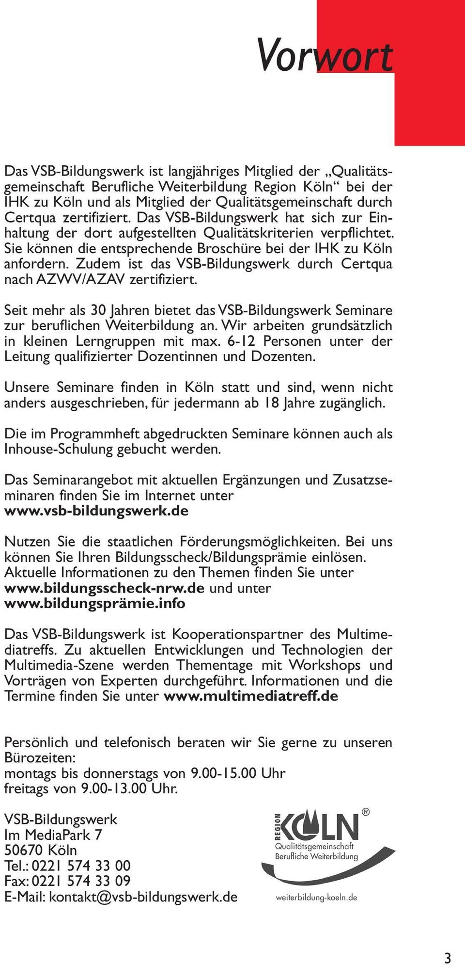 Zudem ist das VSB-Bildungswerk durch Certqua nach AZWV/AZAV zertifiziert. Seit mehr als 30 Jahren bietet das VSB-Bildungswerk Seminare zur beruflichen Weiterbildung an.