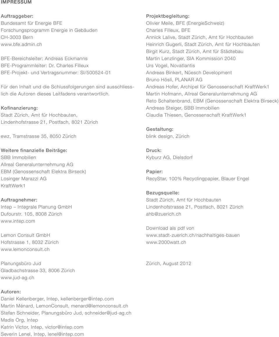 Kofinanzierung: Stadt Zürich, Amt für Hochbauten, Lindenhofstrasse 21, Postfach, 821 Zürich ewz, Tramstrasse 35, 85 Zürich Projektbegleitung: Olivier Meile, BFE (EnergieSchweiz) Charles Filleux, BFE