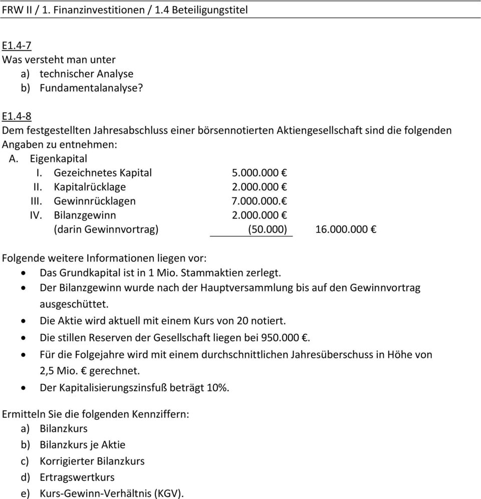 Gewinnrücklagen 7.000.000. IV. Bilanzgewinn (darin Gewinnvortrag) 2.000.000 (50.000) 16.000.000 Folgende weitere Informationen liegen vor: Das Grundkapital ist in 1 Mio. Stammaktien zerlegt.