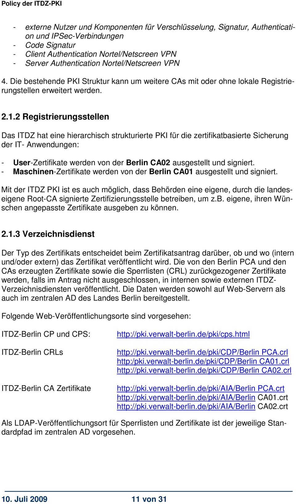 2 Registrierungsstellen Das ITDZ hat eine hierarchisch strukturierte PKI für die zertifikatbasierte Sicherung der IT- Anwendungen: - User-Zertifikate werden von der Berlin CA02 ausgestellt und