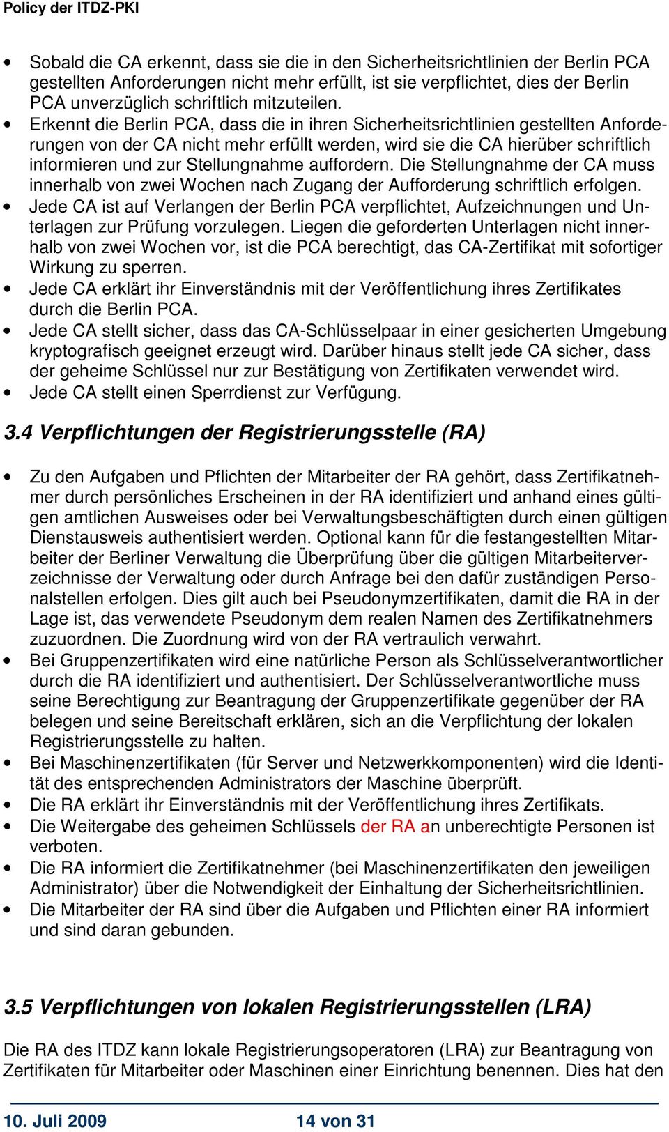 Erkennt die Berlin PCA, dass die in ihren Sicherheitsrichtlinien gestellten Anforderungen von der CA nicht mehr erfüllt werden, wird sie die CA hierüber schriftlich informieren und zur Stellungnahme