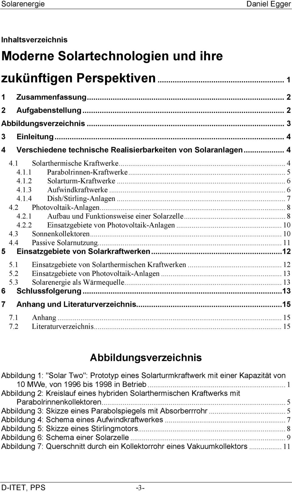 .. 6 4.1.4 Dish/Stirling-Anlagen... 7 4.2 Photovoltaik-Anlagen... 8 4.2.1 Aufbau und Funktionsweise einer Solarzelle... 8 4.2.2 Einsatzgebiete von Photovoltaik-Anlagen... 10 4.3 Sonnenkollektoren.