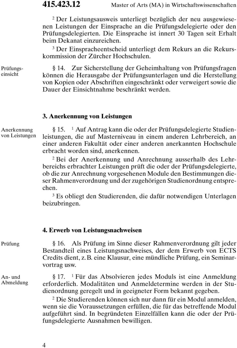 Zur Sicherstellung der Geheimhaltung von Prüfungsfragen können die Herausgabe der Prüfungsunterlagen und die Herstellung von Kopien oder Abschriften eingeschränkt oder verweigert sowie die Dauer der