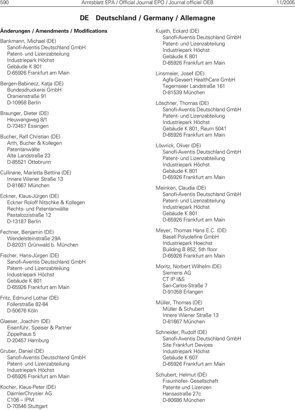 (DE) Innere Wiener Straße 13 D-81667 München Eckner, Klaus-Jürgen (DE) Eckner Roloff Nitschke & Kollegen Rechts- und Patentanwälte Pestalozzistraße 12 D-13187 Berlin Fechner, Benjamin (DE)